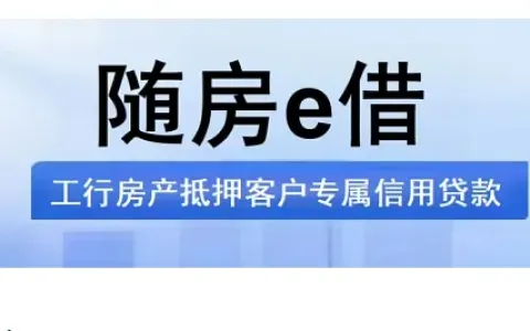 工行随房 e 借最高 50 万额度专属可办，按揭房客群优先审批，正规信用贷申请要点全梳理